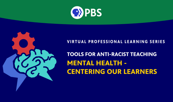 Professional Development: Mental Health: Centering Our Learners | Tools for Anti-Racist Teaching